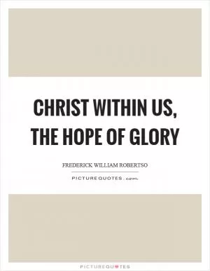 Christ within us, the hope of glory Picture Quote #1