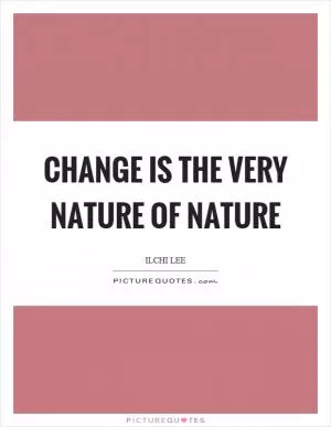 Change is the very nature of nature Picture Quote #1