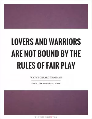 Lovers and warriors are not bound by the rules of fair play Picture Quote #1
