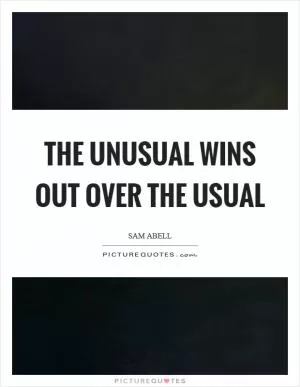 The unusual wins out over the usual Picture Quote #1