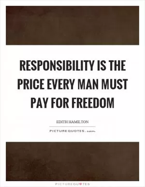 Responsibility is the price every man must pay for freedom Picture Quote #1
