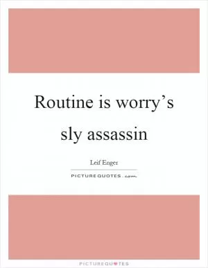 Routine is worry’s sly assassin Picture Quote #1