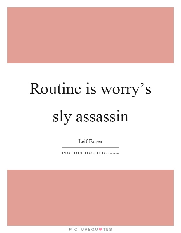 Routine is worry's sly assassin Picture Quote #1