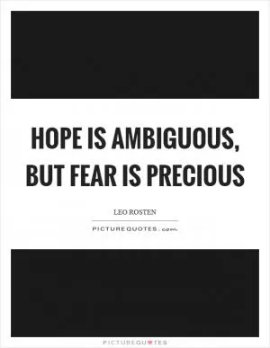 Hope is ambiguous, but fear is precious Picture Quote #1