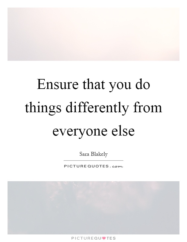 Ensure that you do things differently from everyone else Picture Quote #1