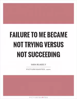 Failure to me became not trying versus not succeeding Picture Quote #1