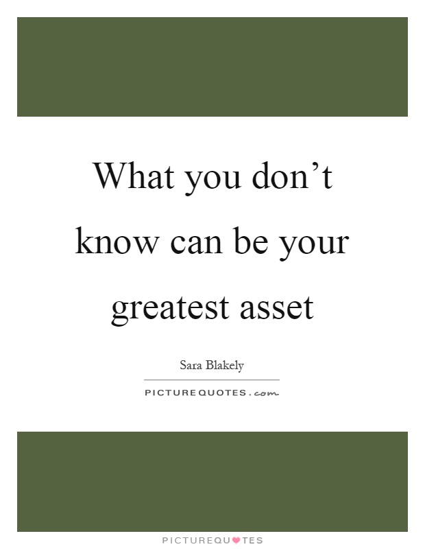 What you don't know can be your greatest asset Picture Quote #1