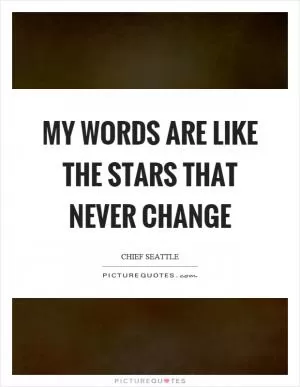 My words are like the stars that never change Picture Quote #1