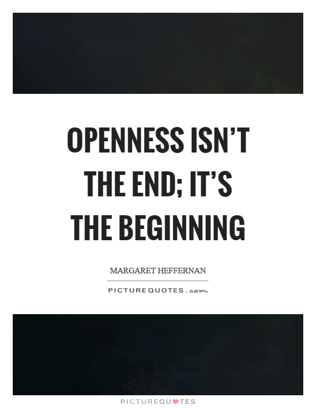 Openness isn't the end; it's the beginning Picture Quote #1