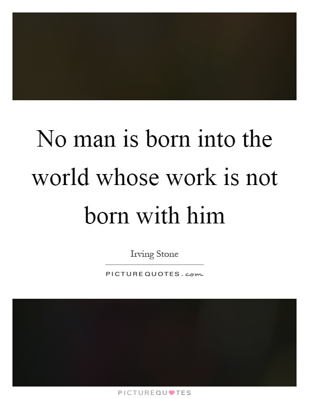 No man is born into the world whose work is not born with him Picture Quote #1