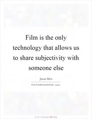 Film is the only technology that allows us to share subjectivity with someone else Picture Quote #1