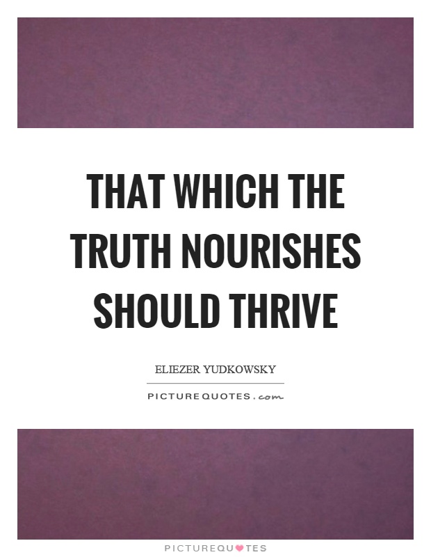 That which the truth nourishes should thrive Picture Quote #1
