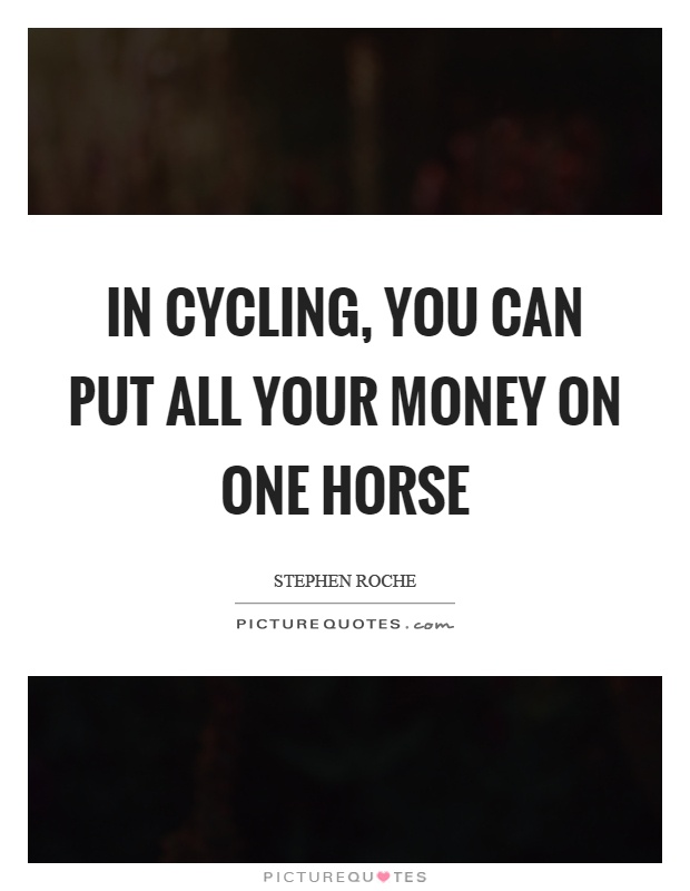 In cycling, you can put all your money on one horse Picture Quote #1
