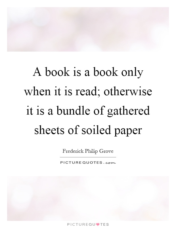 A book is a book only when it is read; otherwise it is a bundle of gathered sheets of soiled paper Picture Quote #1
