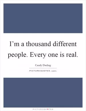 I’m a thousand different people. Every one is real Picture Quote #1