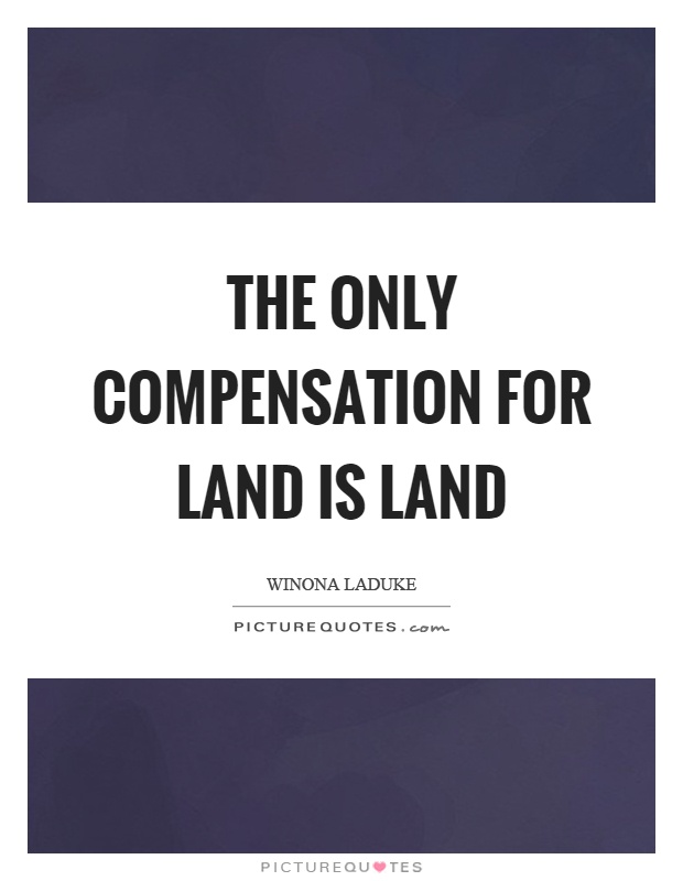 The only compensation for land is land Picture Quote #1