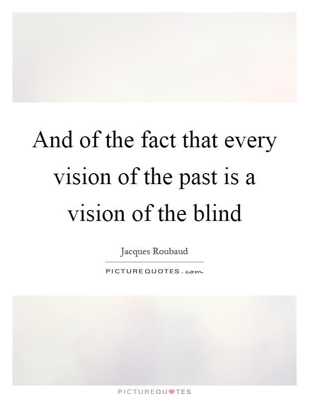And of the fact that every vision of the past is a vision of the blind Picture Quote #1