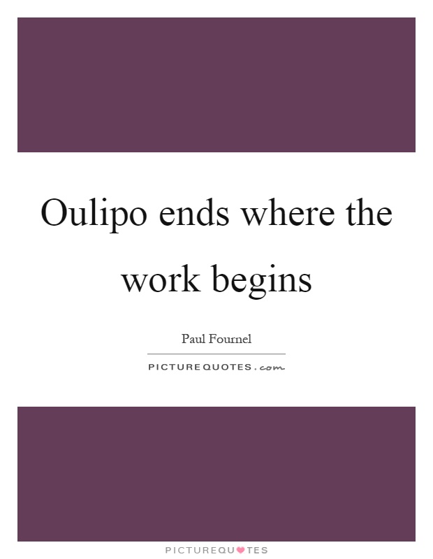 Oulipo ends where the work begins Picture Quote #1