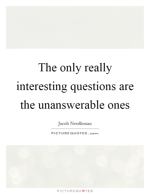 The only really interesting questions are the unanswerable ones Picture Quote #1