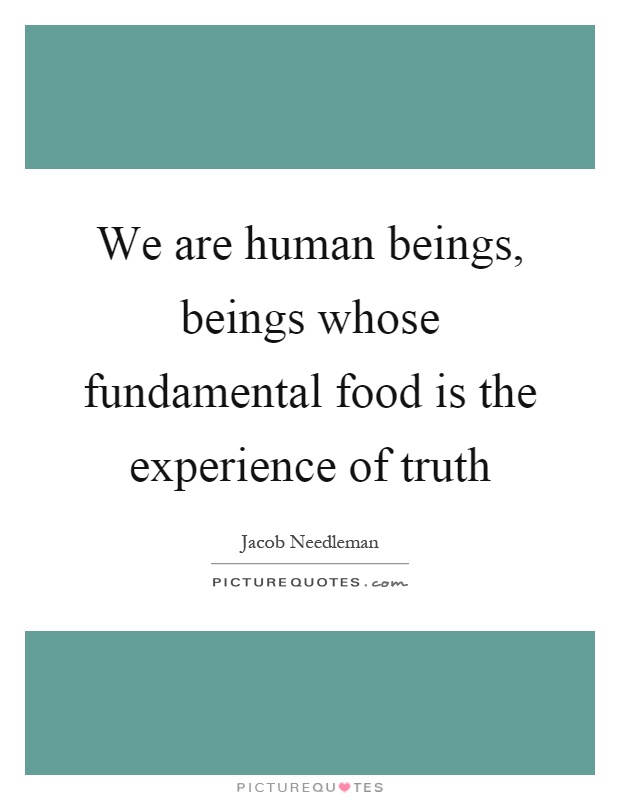We are human beings, beings whose fundamental food is the experience of truth Picture Quote #1
