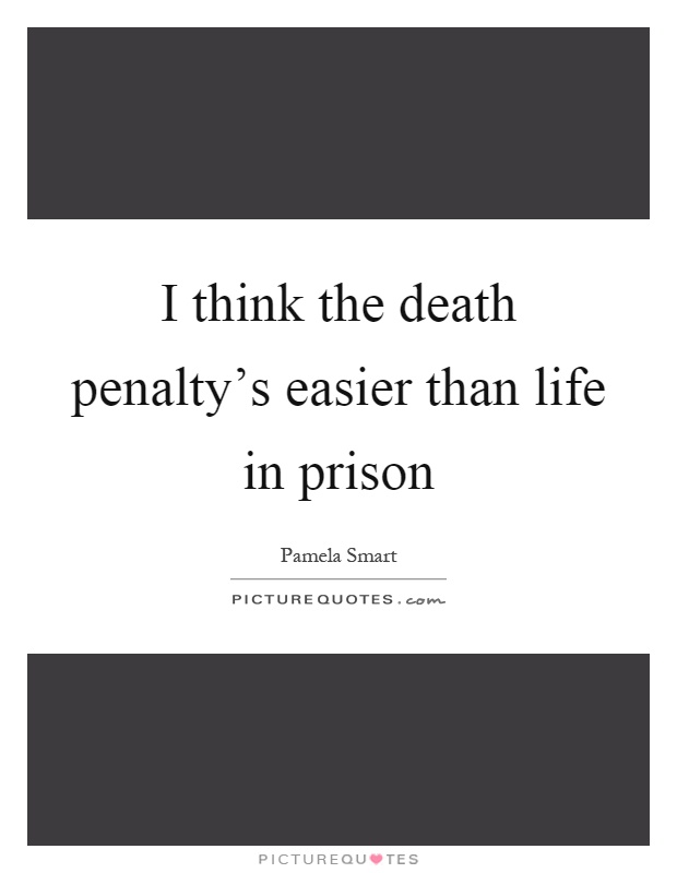 I think the death penalty's easier than life in prison Picture Quote #1