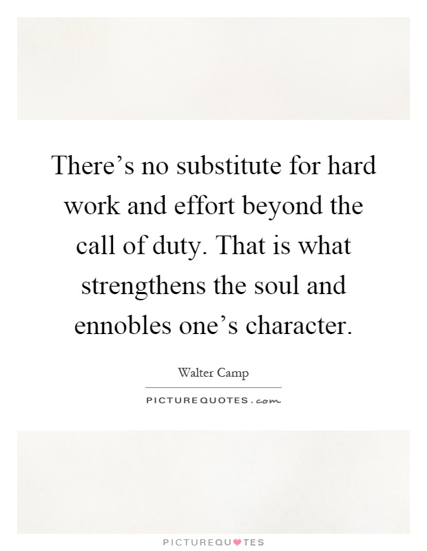 There's no substitute for hard work and effort beyond the call of duty. That is what strengthens the soul and ennobles one's character Picture Quote #1