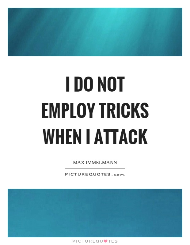 I do not employ tricks when I attack Picture Quote #1