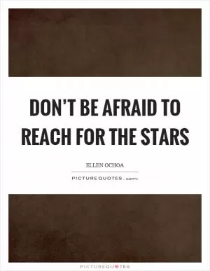 Don’t be afraid to reach for the stars Picture Quote #1