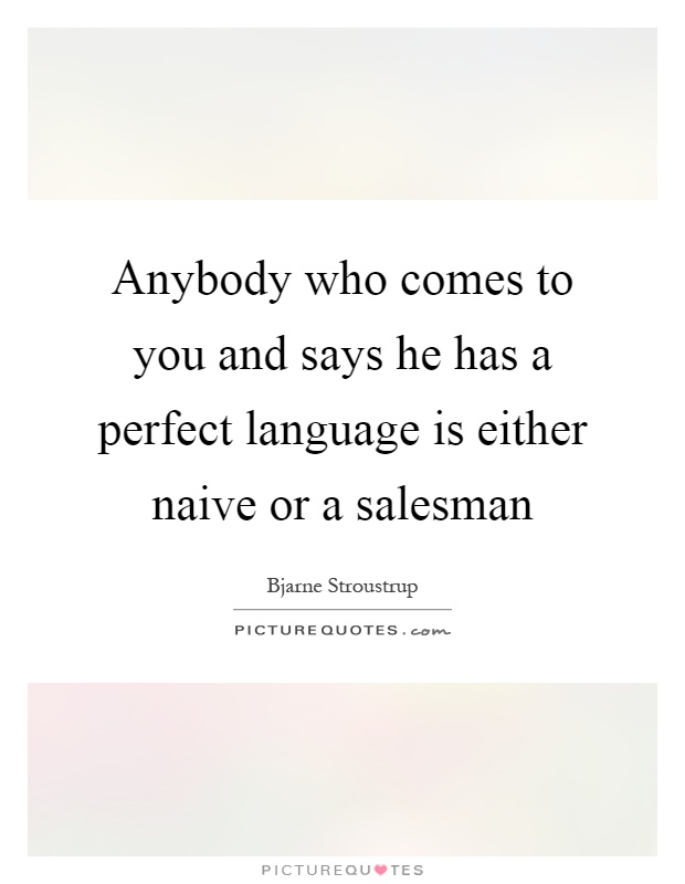 Anybody who comes to you and says he has a perfect language is either naive or a salesman Picture Quote #1