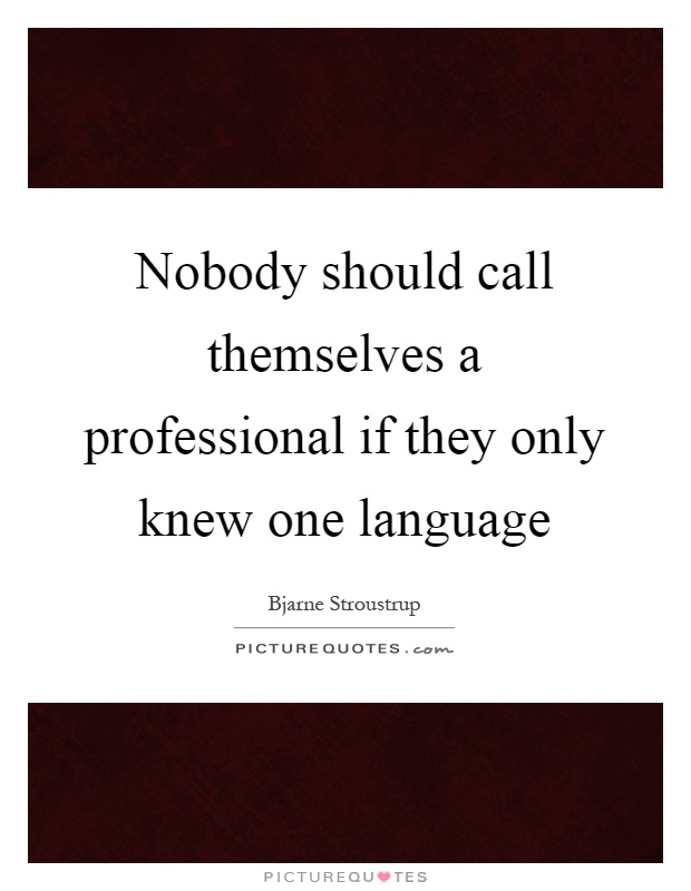Nobody should call themselves a professional if they only knew one language Picture Quote #1