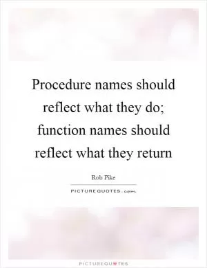 Procedure names should reflect what they do; function names should reflect what they return Picture Quote #1