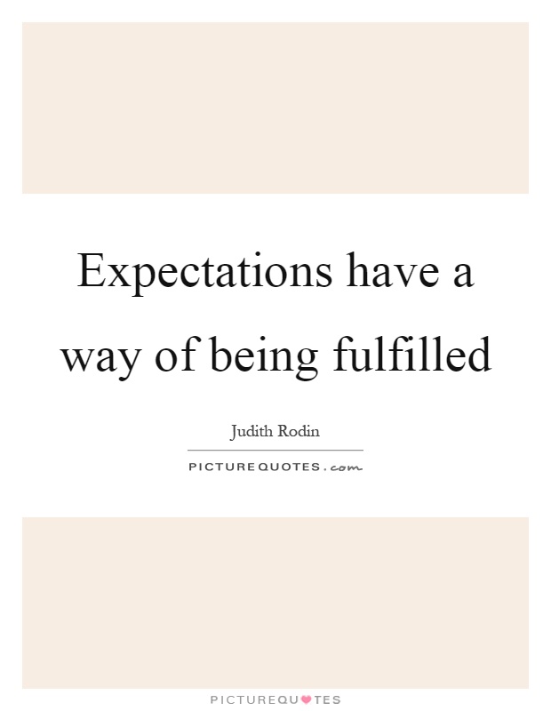 Expectations have a way of being fulfilled Picture Quote #1