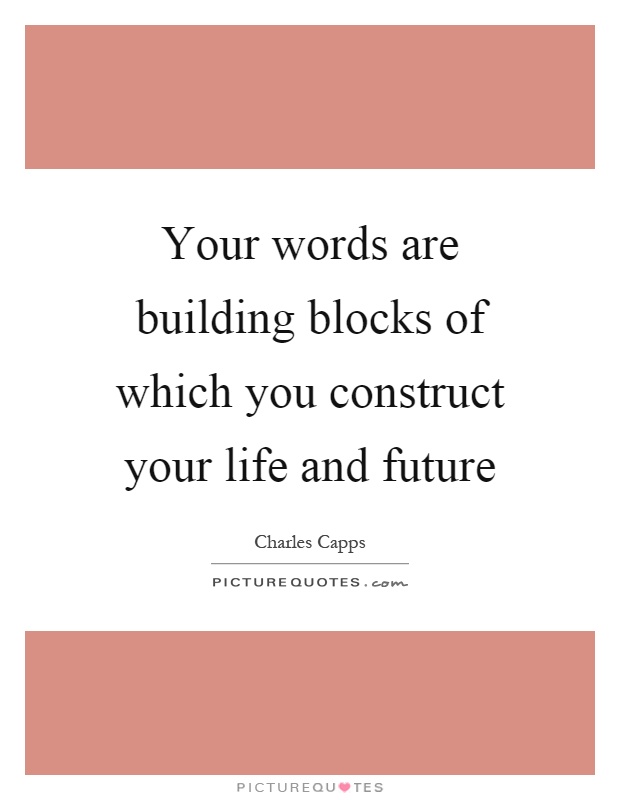 Your words are building blocks of which you construct your life and future Picture Quote #1