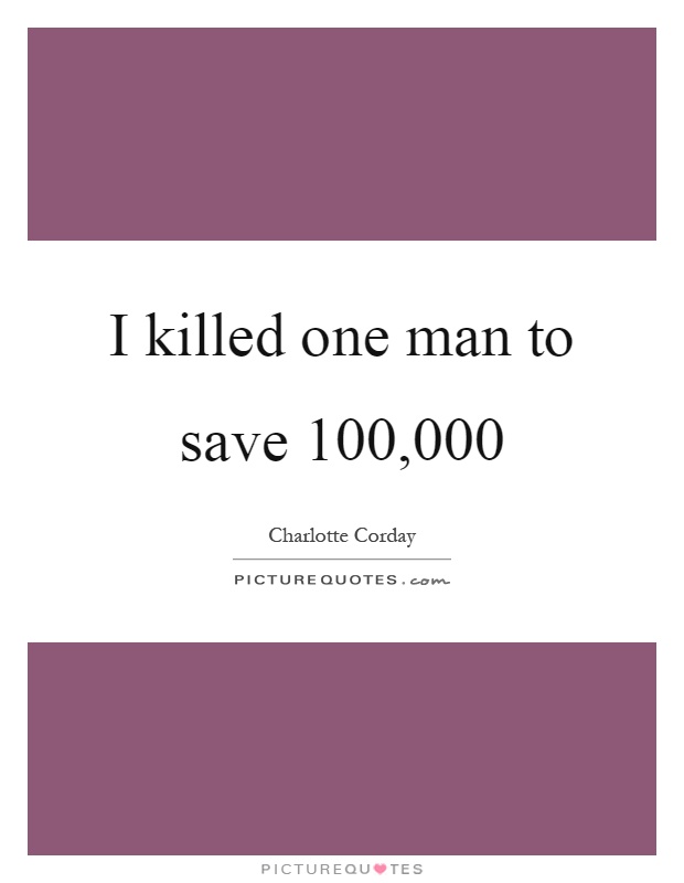 I killed one man to save 100,000 Picture Quote #1