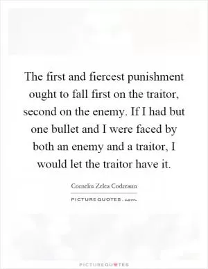 The first and fiercest punishment ought to fall first on the traitor, second on the enemy. If I had but one bullet and I were faced by both an enemy and a traitor, I would let the traitor have it Picture Quote #1