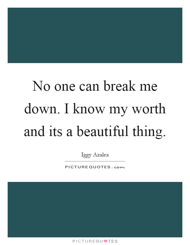 No one can break me down. I know my worth and its a beautiful thing Picture Quote #1