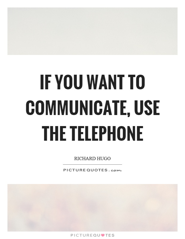 If you want to communicate, use the telephone Picture Quote #1