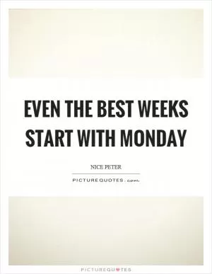 Even the best weeks start with monday Picture Quote #1