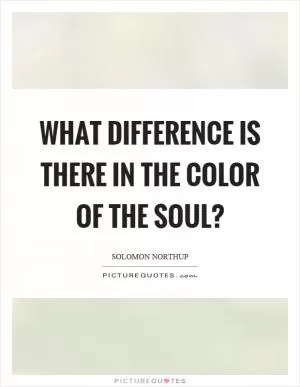 What difference is there in the color of the soul? Picture Quote #1