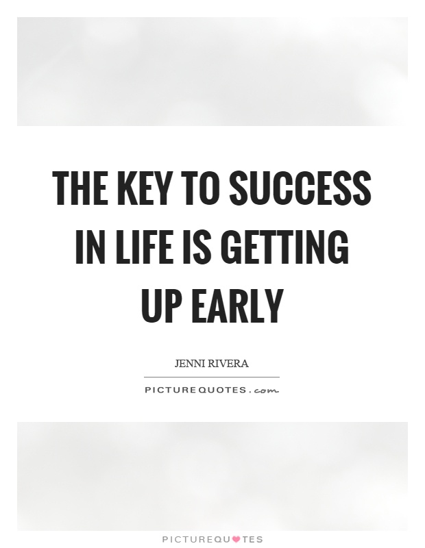 The key to success in life is getting up early Picture Quote #1