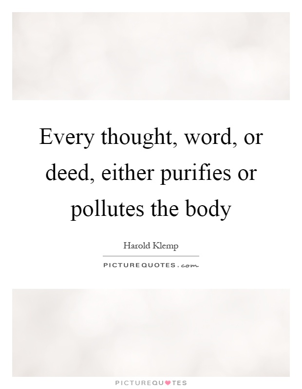 Every thought, word, or deed, either purifies or pollutes the body Picture Quote #1
