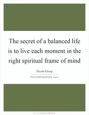 The secret of a balanced life is to live each moment in the right spiritual frame of mind Picture Quote #1