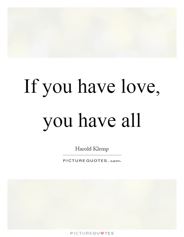 If you have love, you have all Picture Quote #1