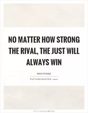 No matter how strong the rival, the just will always win Picture Quote #1
