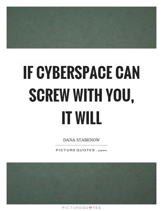 If cyberspace can screw with you, it will Picture Quote #1