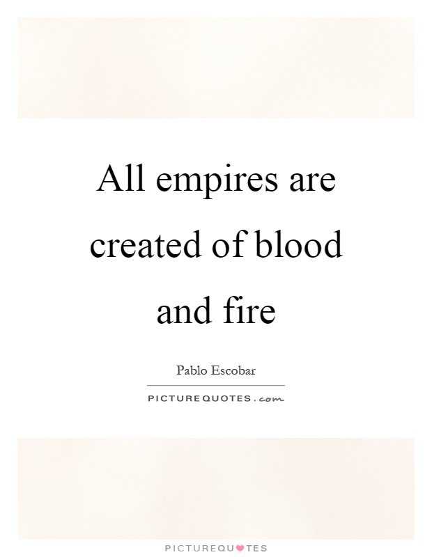 All empires are created of blood and fire Picture Quote #1