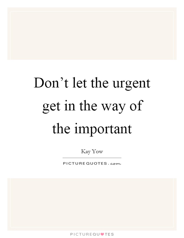 Don't let the urgent get in the way of the important Picture Quote #1