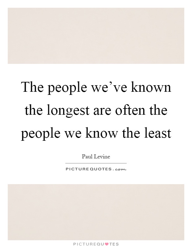 The people we've known the longest are often the people we know the least Picture Quote #1