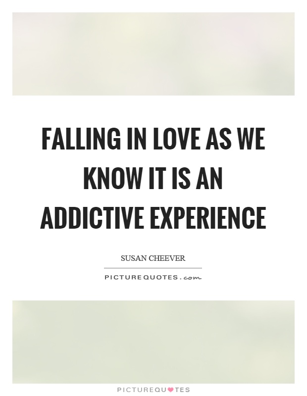 Falling in love as we know it is an addictive experience Picture Quote #1