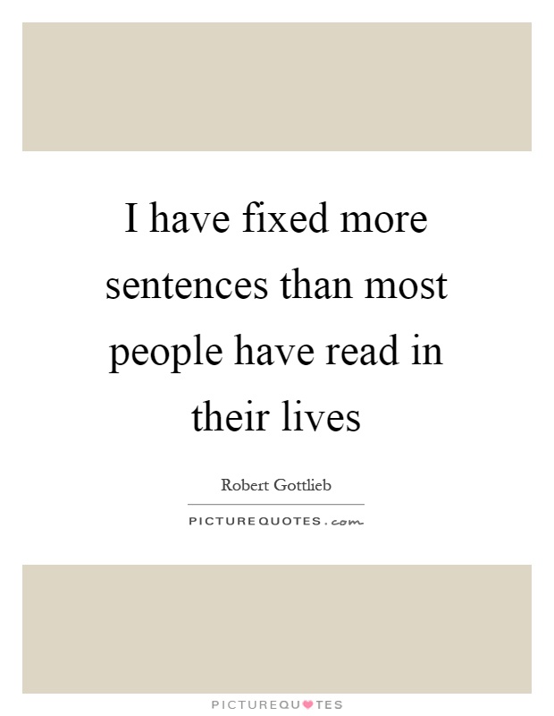 I have fixed more sentences than most people have read in their lives Picture Quote #1